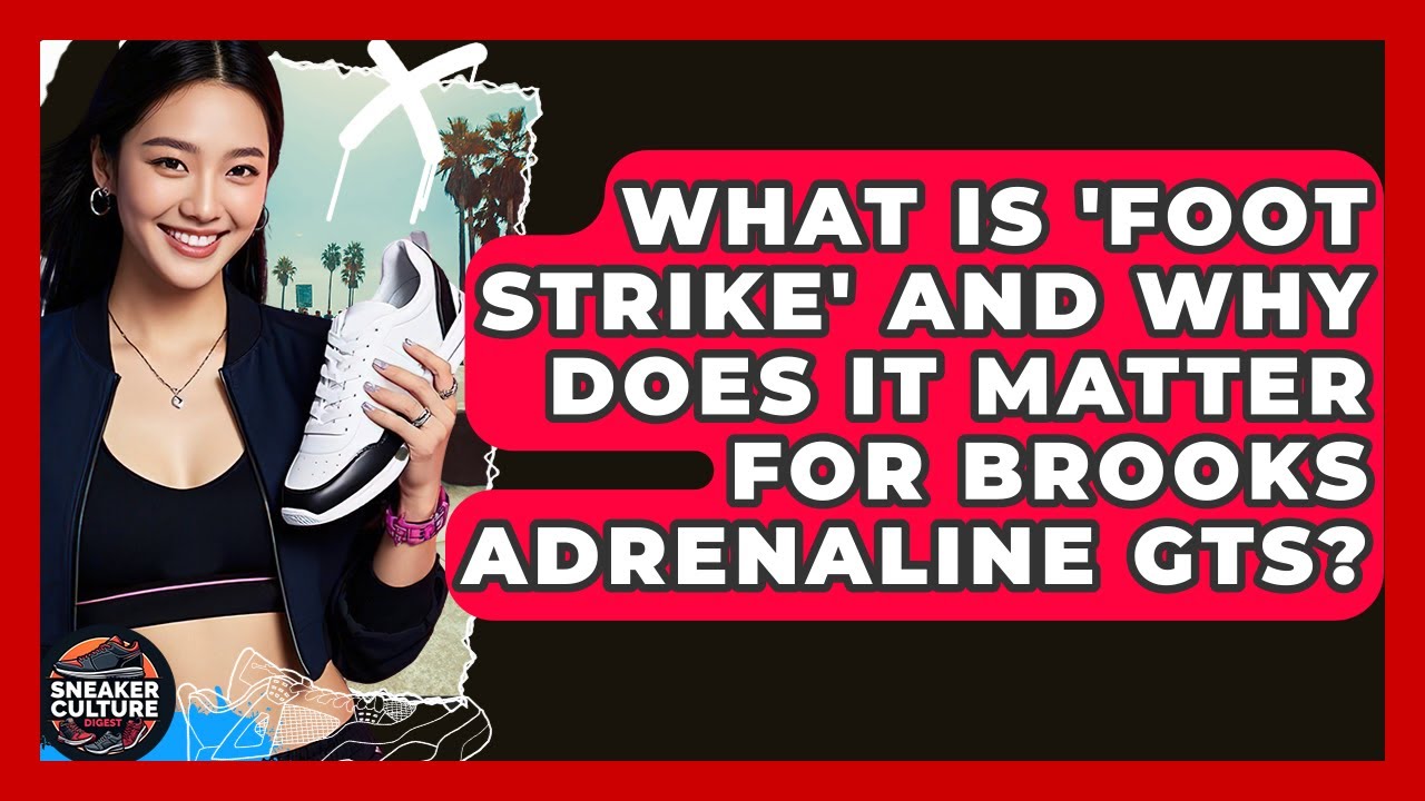 What Is 'Foot Strike' And Why Does It Matter For Brooks Adrenaline GTS? - Sneaker Culture Digest