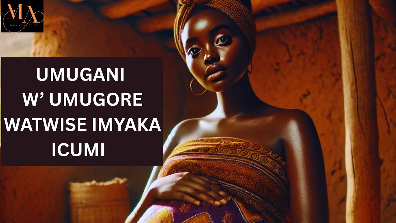 UMUGANI W' UMUGORE WATWISE IMYAKA ICUMA YAJYA KUBYARA AKABYARA UDUCUMA.