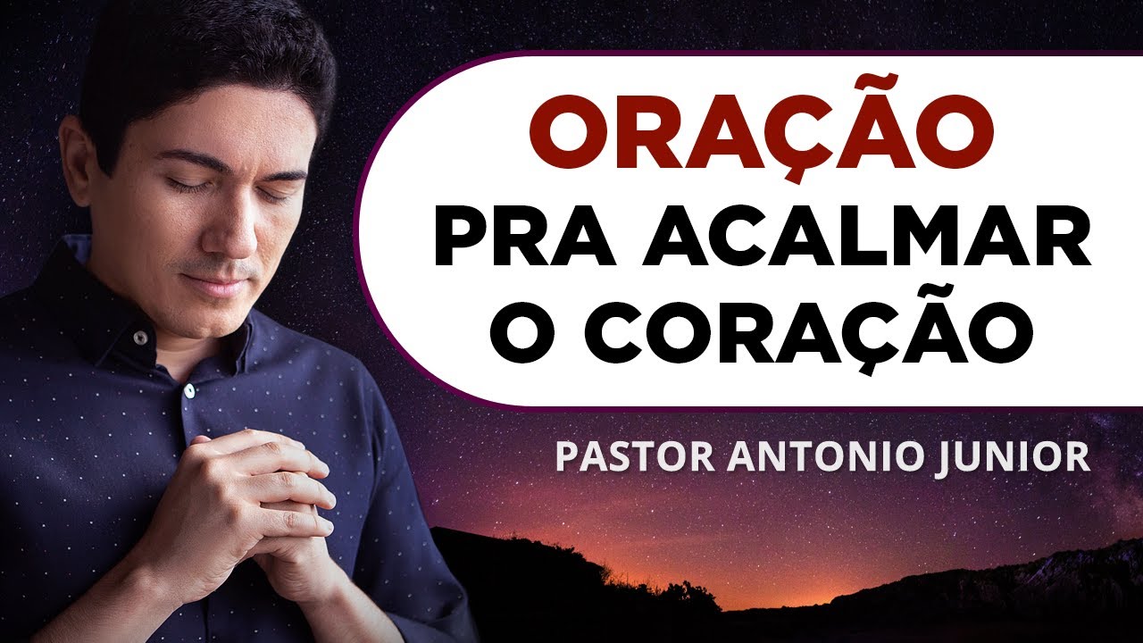 ORA&Ccedil;&Atilde;O PARA ACALMAR O CORA&Ccedil;&Atilde;O E A MENTE 🙏🏼 Pastor Ant&ocirc;nio J&uacute;nior