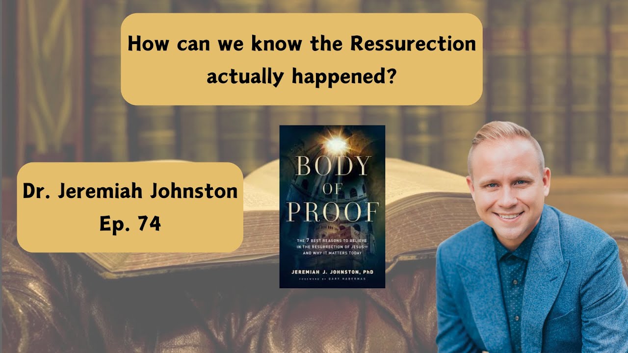 Why the Resurrection of Christ can be Believed and Trusted w/ Dr. Jeremiah Johnston - Ep. 74