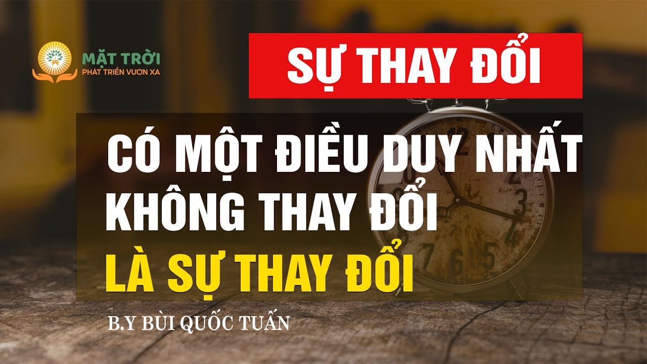 Có một điều duy nhất không thay đổi là sự thay đổi - Thầy Bùi Quốc Tuấn
