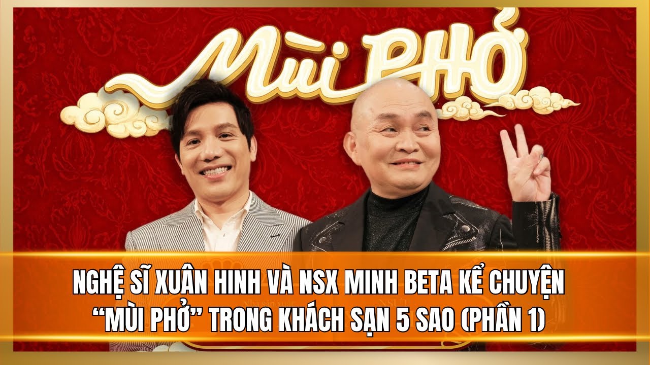 Nghệ sĩ Xuân Hinh và NSX Minh Beta kể chuyển MÙI PHỞ trong Khách sạn 5 sao (Phần 1)