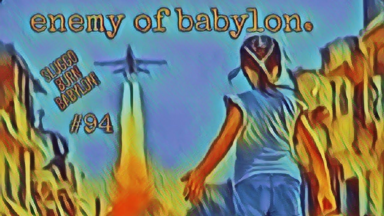#94 enemy of babylon. - Sluggo Burn Babylon! 🔥
