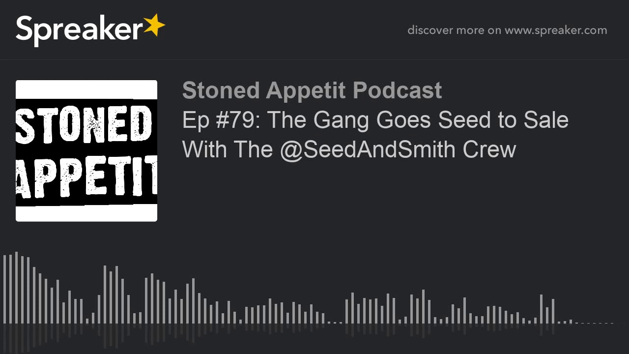 Ep #79: The Gang Goes Seed to Sale With The @SeedAndSmith Crew (part 6 of 6)