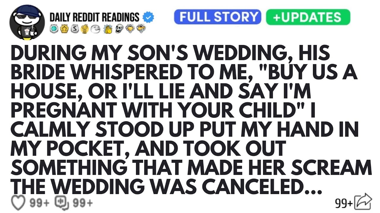 DURING MY SON'S WEDDING HIS BRIDE WHISPERED TO ME BUY US A HOUSE, OR I'LL LIE AND SAY I'M PREGNANT..