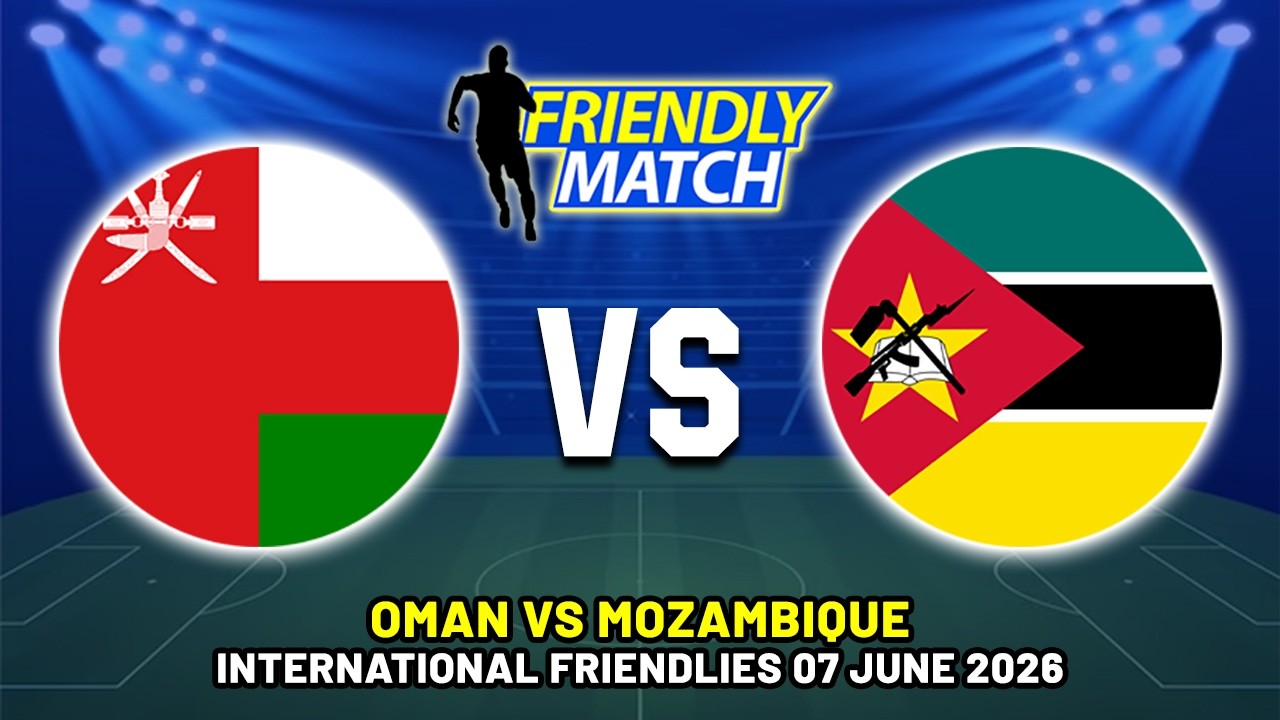 OMAN VS MOZAMBIQUE INTERNATIONAL FRIENDLY 2026 DATE, FIXTURES & PREDICTIONS