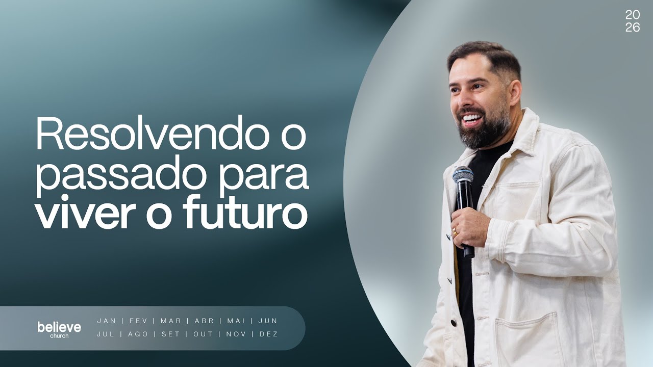 RESOLVENDO O PASSADO PARA VIVER O FUTURO - BELIEVE CHURCH | Pr. Samuel