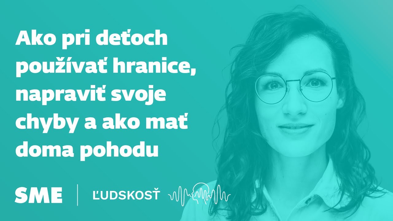 Ako pri deťoch používať hranice, napraviť svoje chyby a ako mať doma pohodu (podcast Ľudskosť)