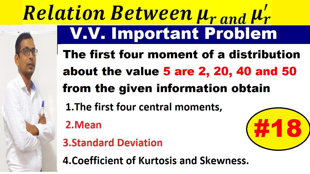 #18 The first four moment of a distribution about the value 5 are 2,20, 40 and 50find central moment