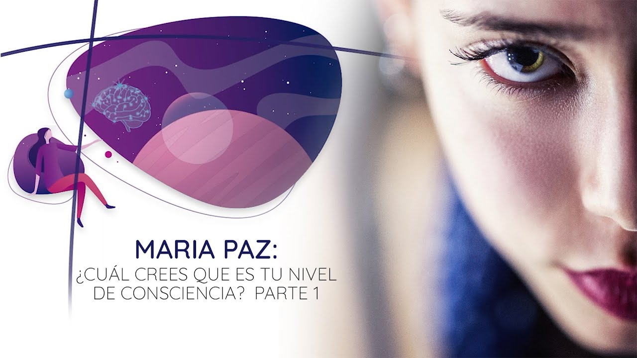 ¿Cuál Crees Que Es Tu Nivel De Consciencia? (Parte 1) | Maria Paz