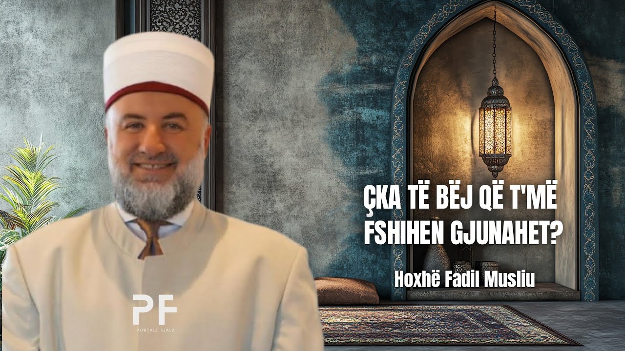 Çka të bëjmë që të na falen gjunahet? ● Hoxhë Fadil Musliu