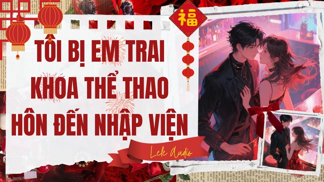 [TRUYỆN AUDIO] [FULL] TÔI BỊ EM TRAI KHOA THỂ THAO HÔN ĐẾN NHẬP VIỆN || Lele Audio