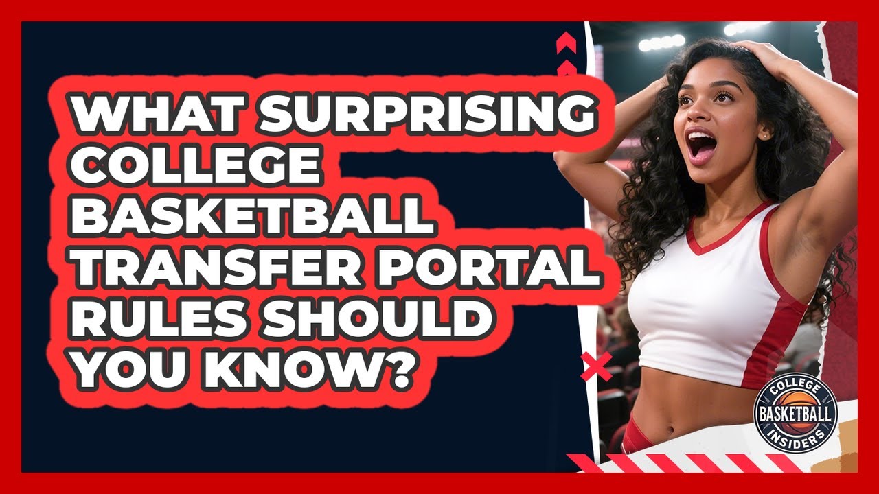 What Surprising College Basketball Transfer Portal Rules Should You Know?