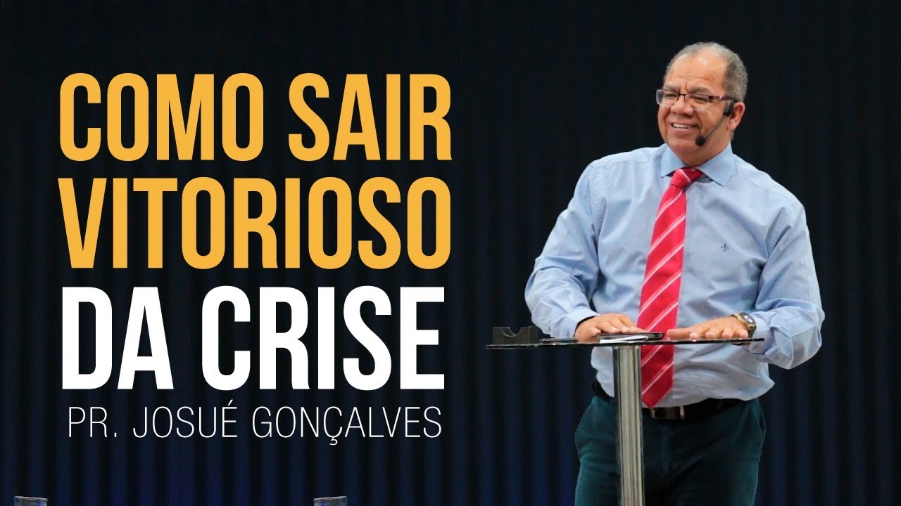 Como sair vitorioso da crise - Pr Josué Gonçalves