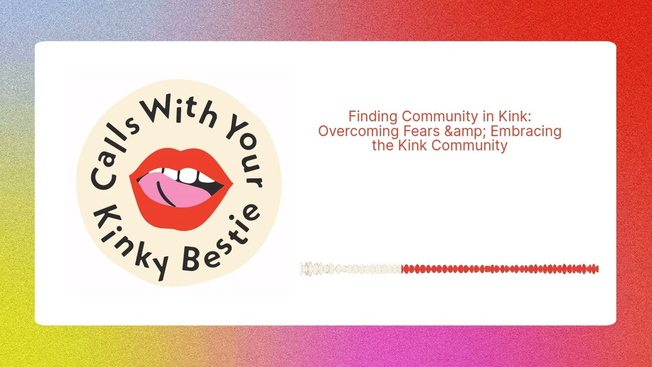 Finding Community in Kink: Overcoming Fears & Embracing the Kink Community