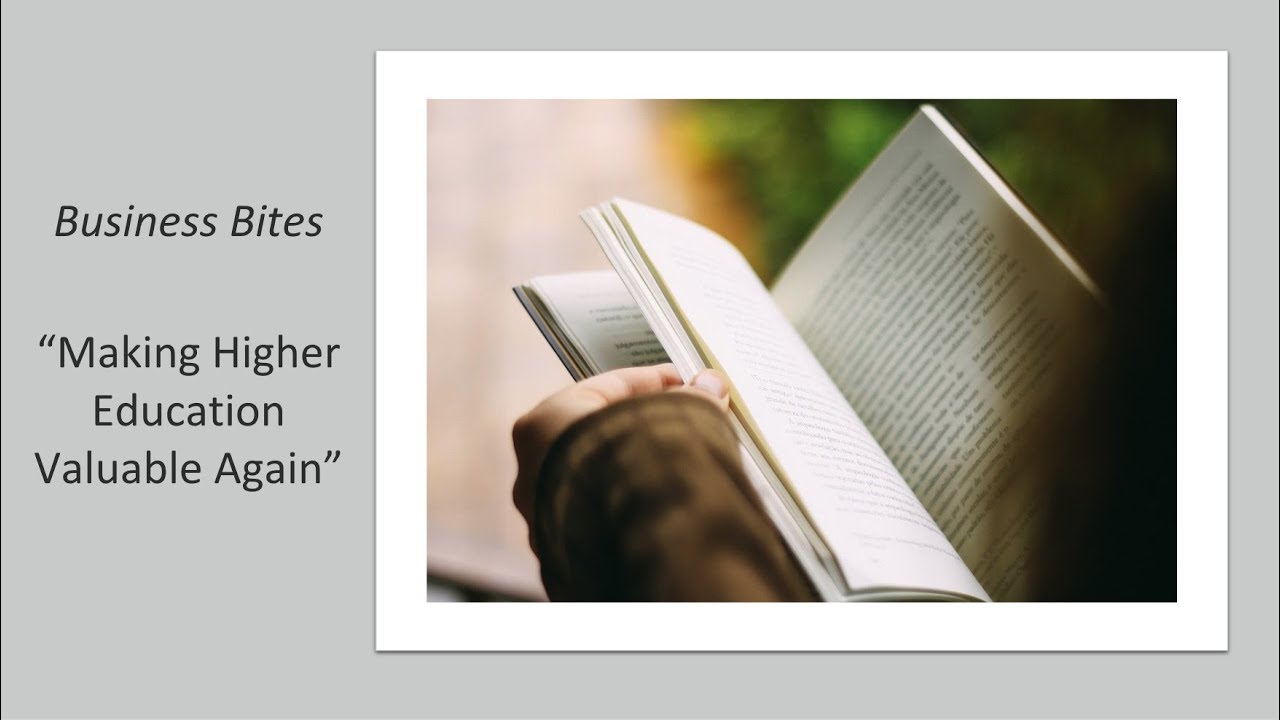 Business Bites - Making Higher Education Valuable Again