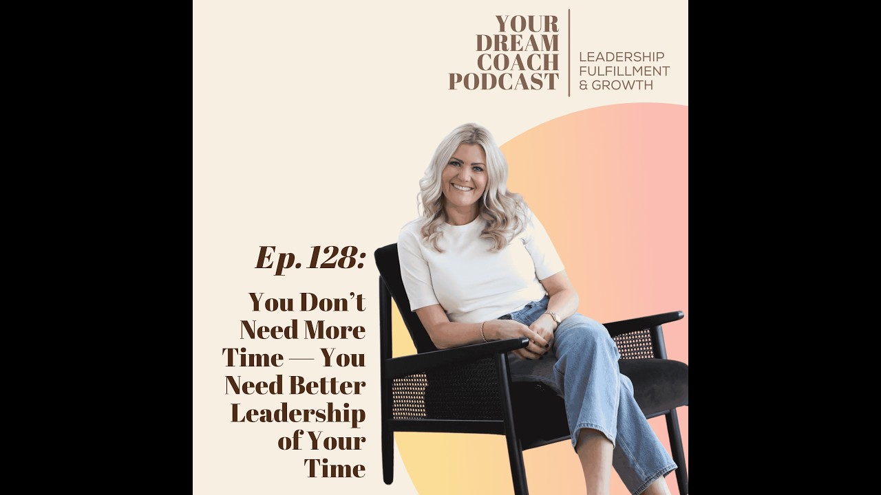 Ep. 128 - You Don’t Need More Time — You Need Better Leadership of Your Time