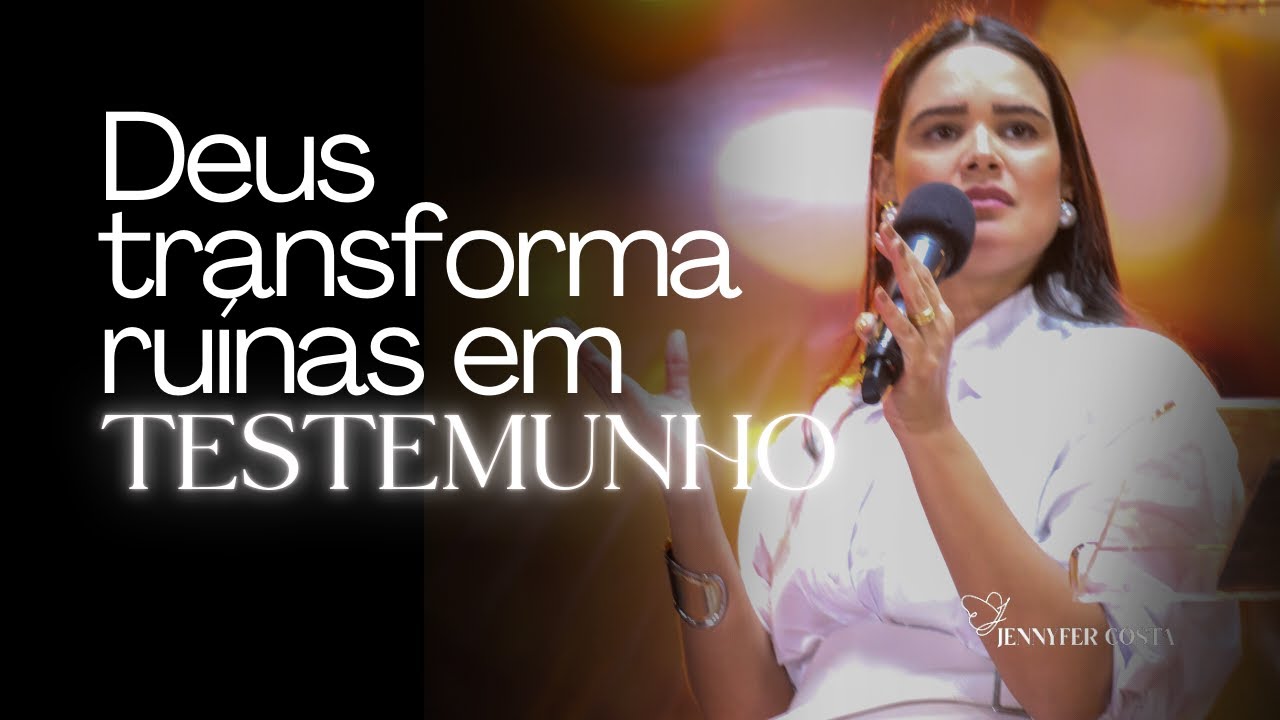 Jennyfer Costa - Deus transforma ru&iacute;nas em testemunho - Mensagem