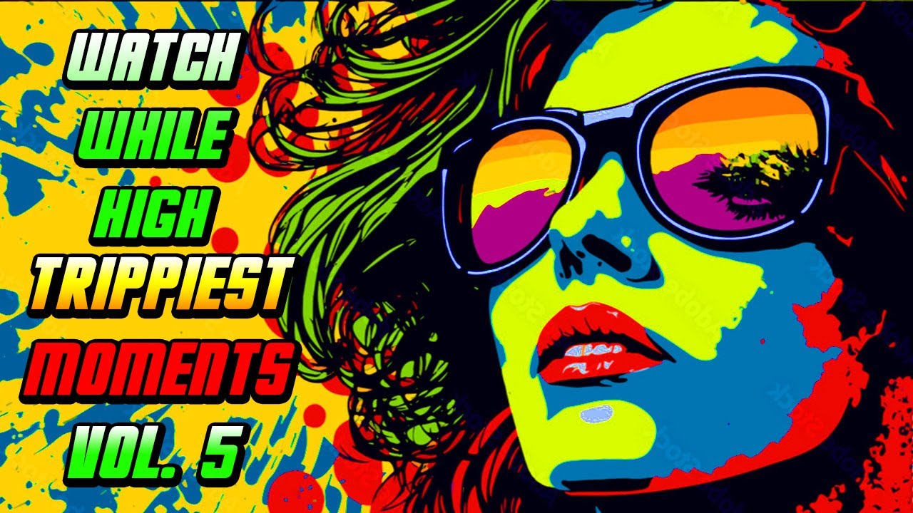 WATCH WHILE HIGH: TRIPPIEST MOMENTS VOL. 5 [COMPILATION]