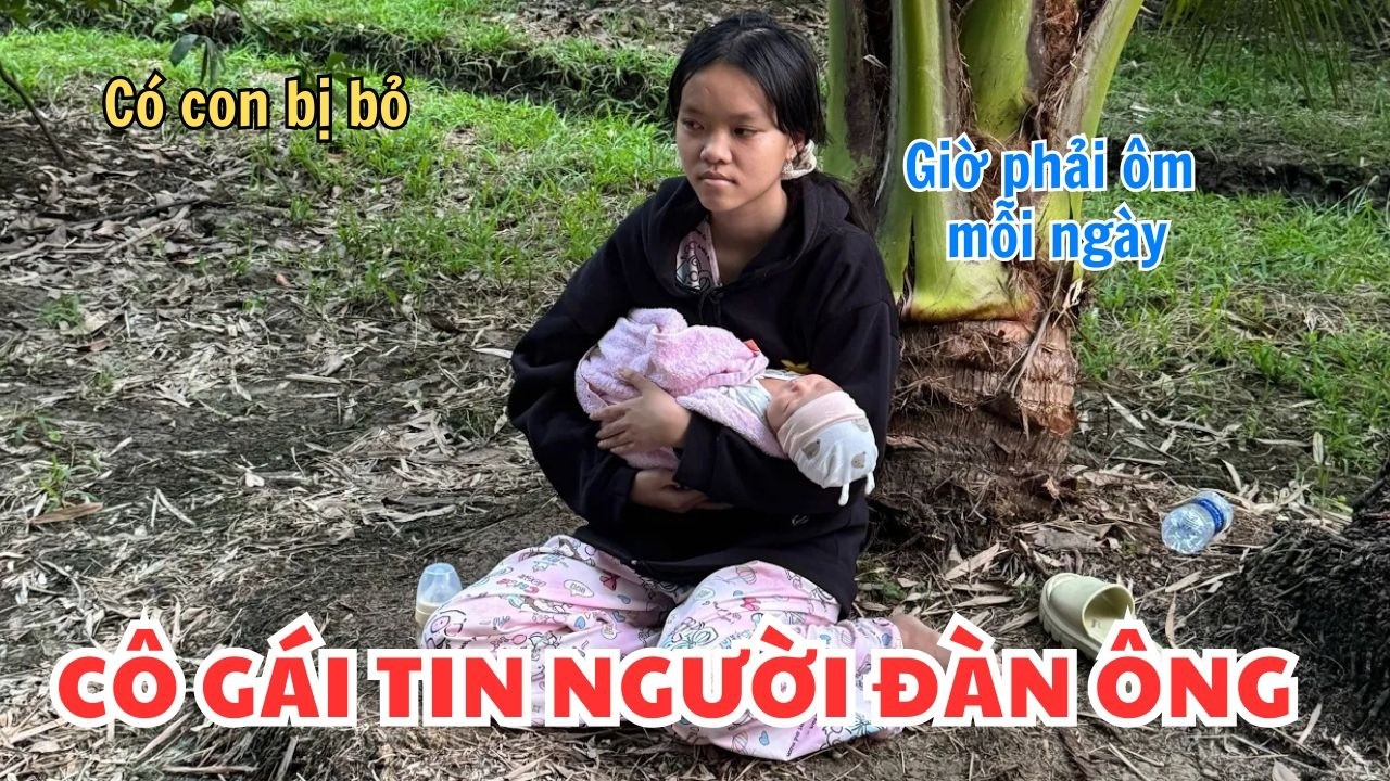 Cô gái mới lớn khả tin lời người đàn ông có vợ có con giờ hôi hận phải ôm một đứa con mỗi ngày