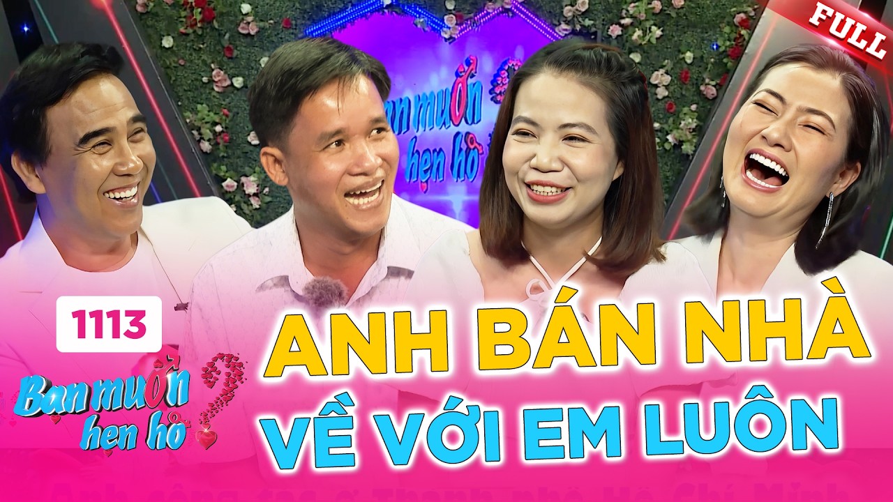 Bạn Muốn Hẹn Hò #1113B | Chàng phó giám đốc nguyện BÁN NHÀ theo bạn gái đúng gu