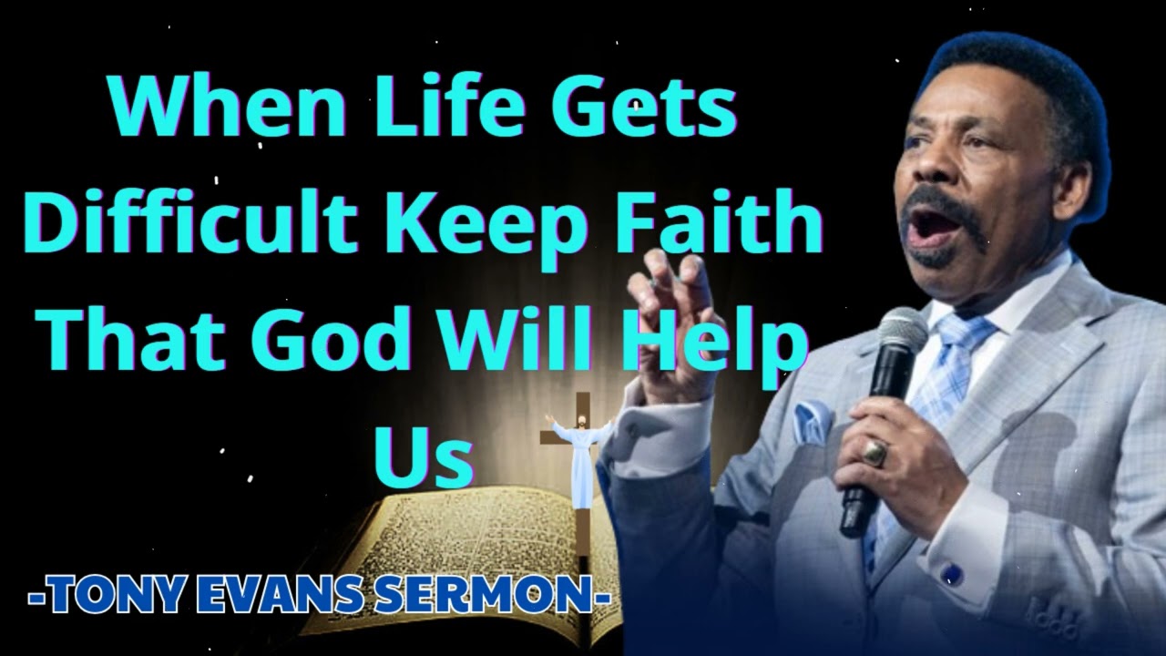 When Life Gets Difficult Keep Faith That God Will Help Us - Tony Evans Sermon