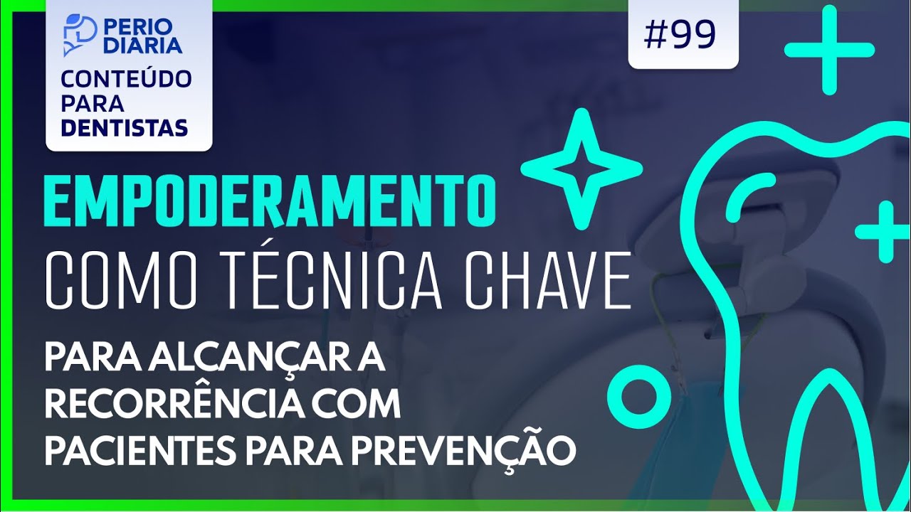 #99 - Empoderamento como técnica chave para alcançar a RECORRÊNCIA com pacientes para prevenção