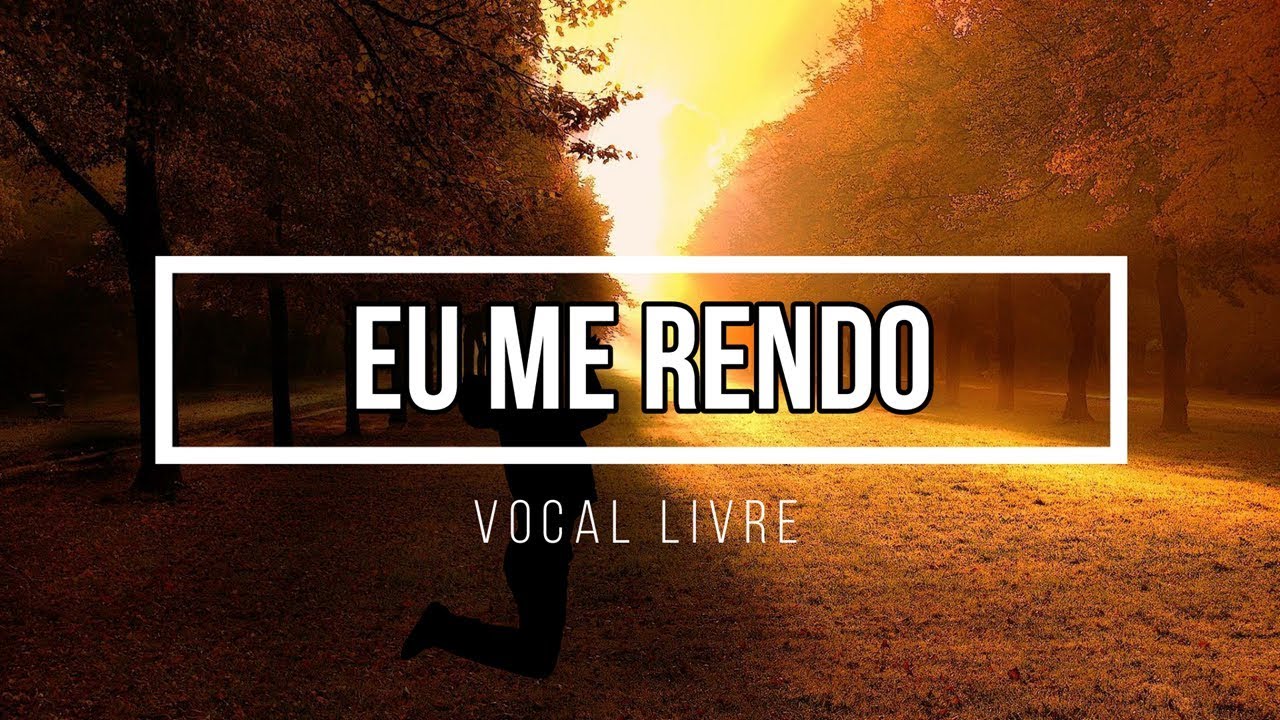 Eu Me Rendo   Vocal Livre Cantado