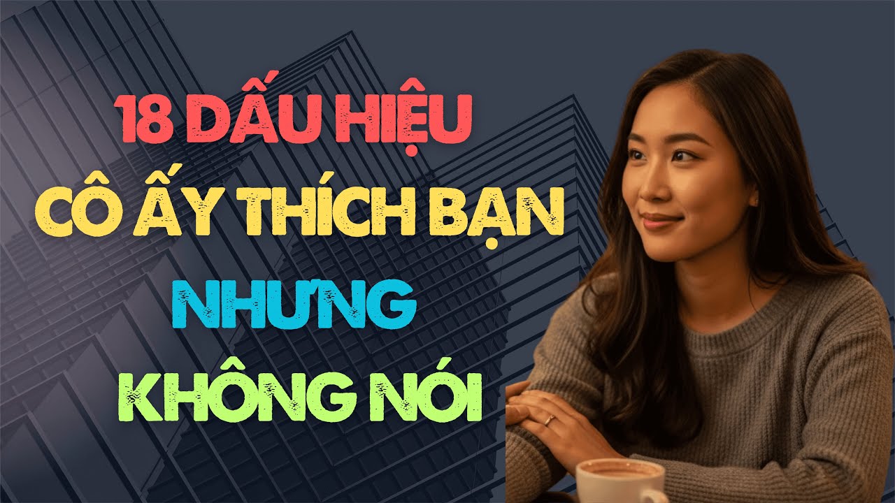 18 Dấu Hiệu Cô Ấy Thích Bạn Nhưng Quyết Không Nói – Đàn Ông Nên Biết!