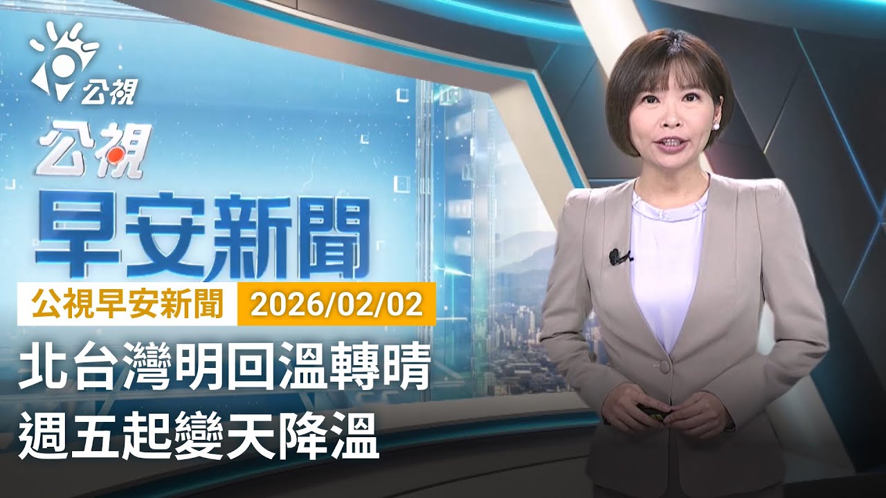 20260202  公視早安新聞 完整版（無網路版權內容除外）｜北台灣明回溫轉晴 週五起變天降溫