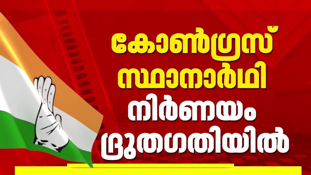 FIRST ON REPORTER | സ്ഥാനാർഥി നിർണയം ദ്രുതഗതിയില്‍ പൂർത്തിയാക്കാന്‍ കോണ്‍ഗ്രസ്