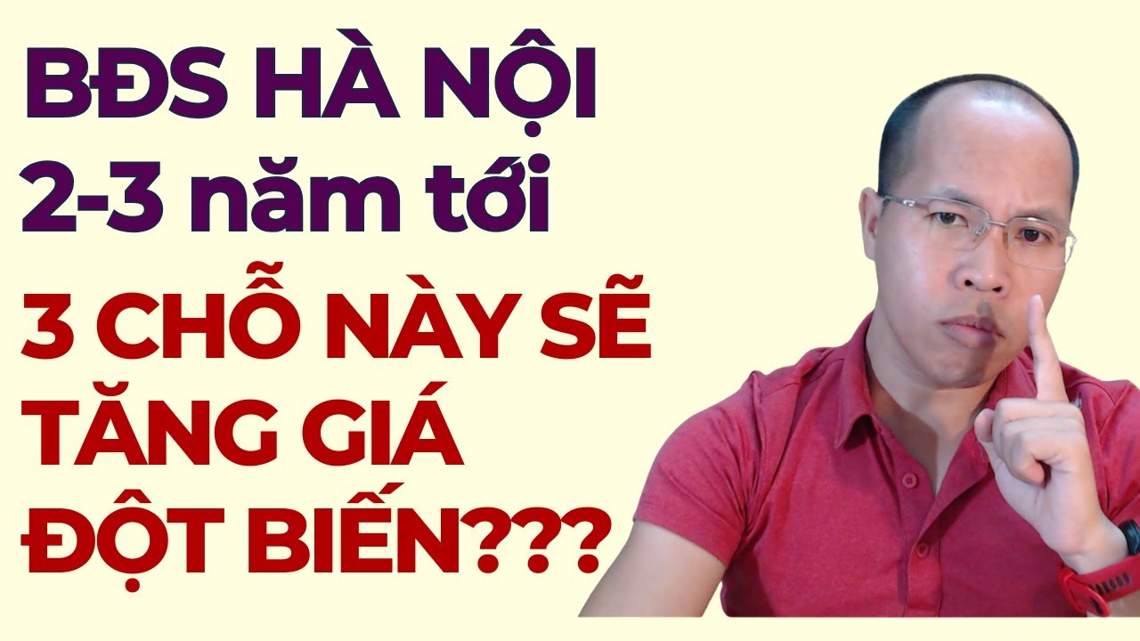 BĐS Hà Nội, 3 chỗ sắp tăng ĐỘT BIẾN