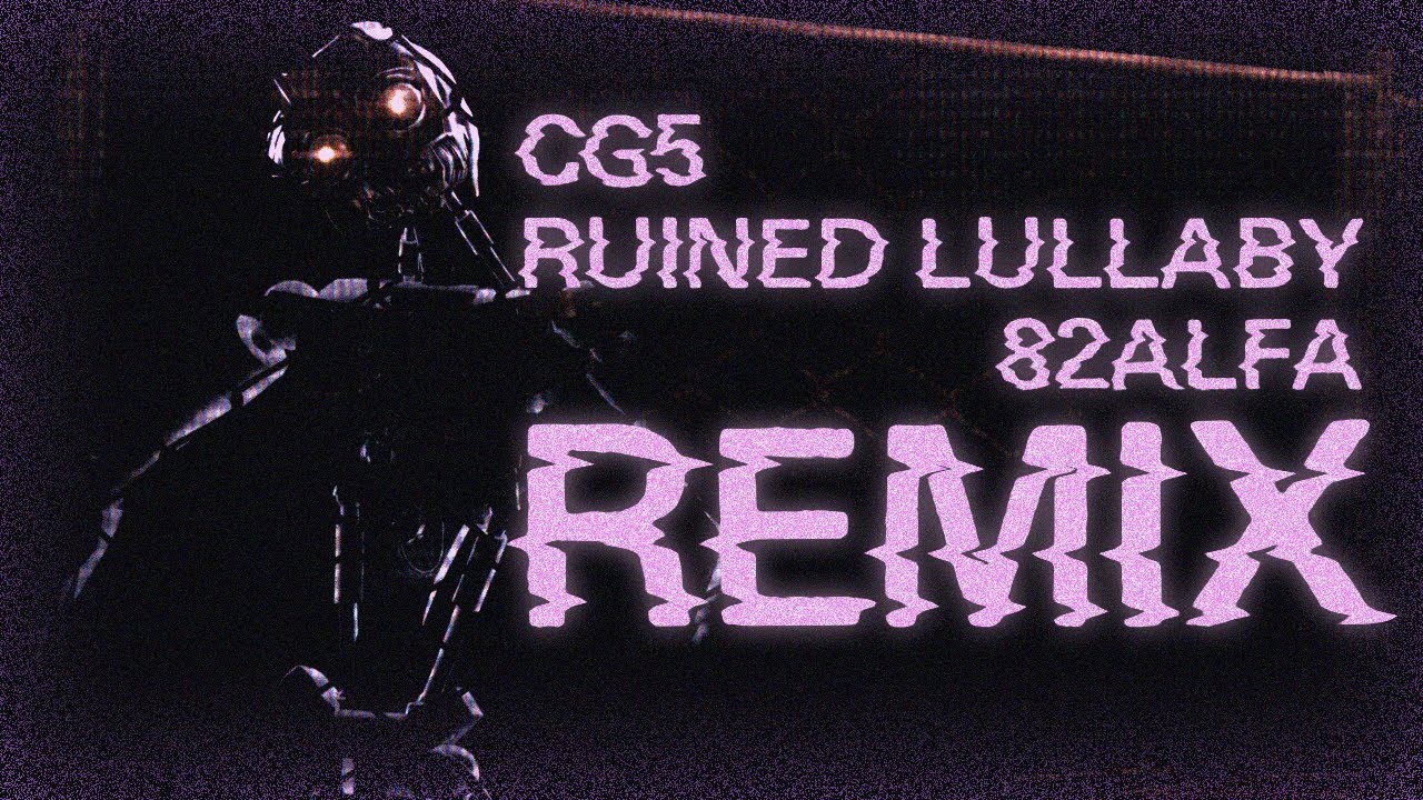 CG5 | Ruined Lullaby | 82Alfa Remix