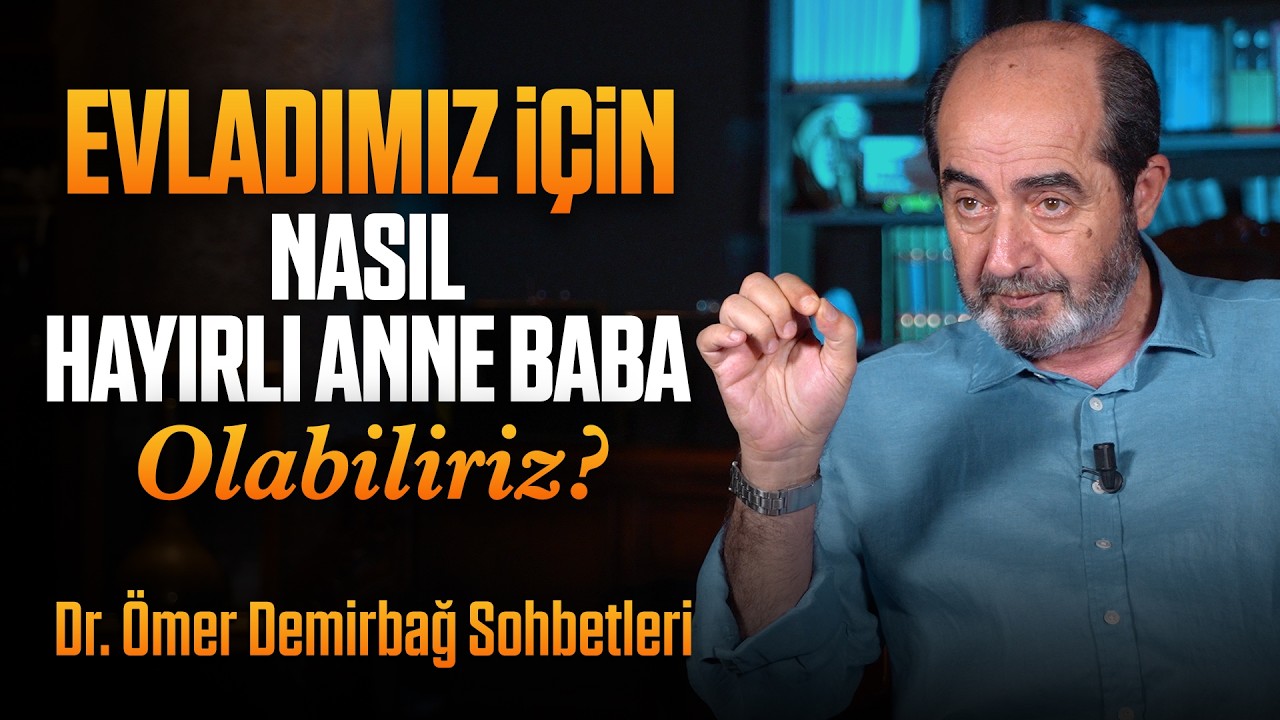 Evladımız İçin Nasıl Hayırlı Anne Baba Olabiliriz? | Ömer Demirbağ Sohbetleri
