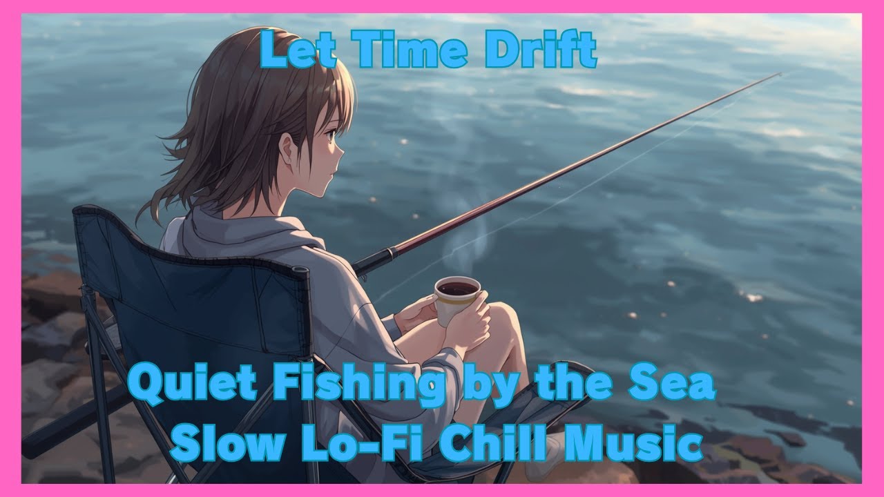 [海を眺めて時が過ぎる時間]  釣り×ローファイ・チルBGM