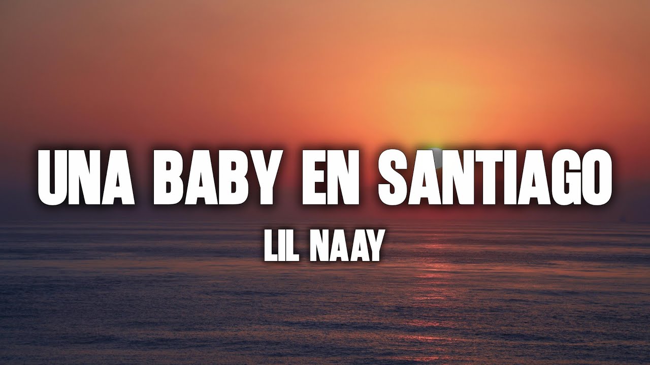 LIL NAAY - UNA BABY EN SATIAGO (Letra)