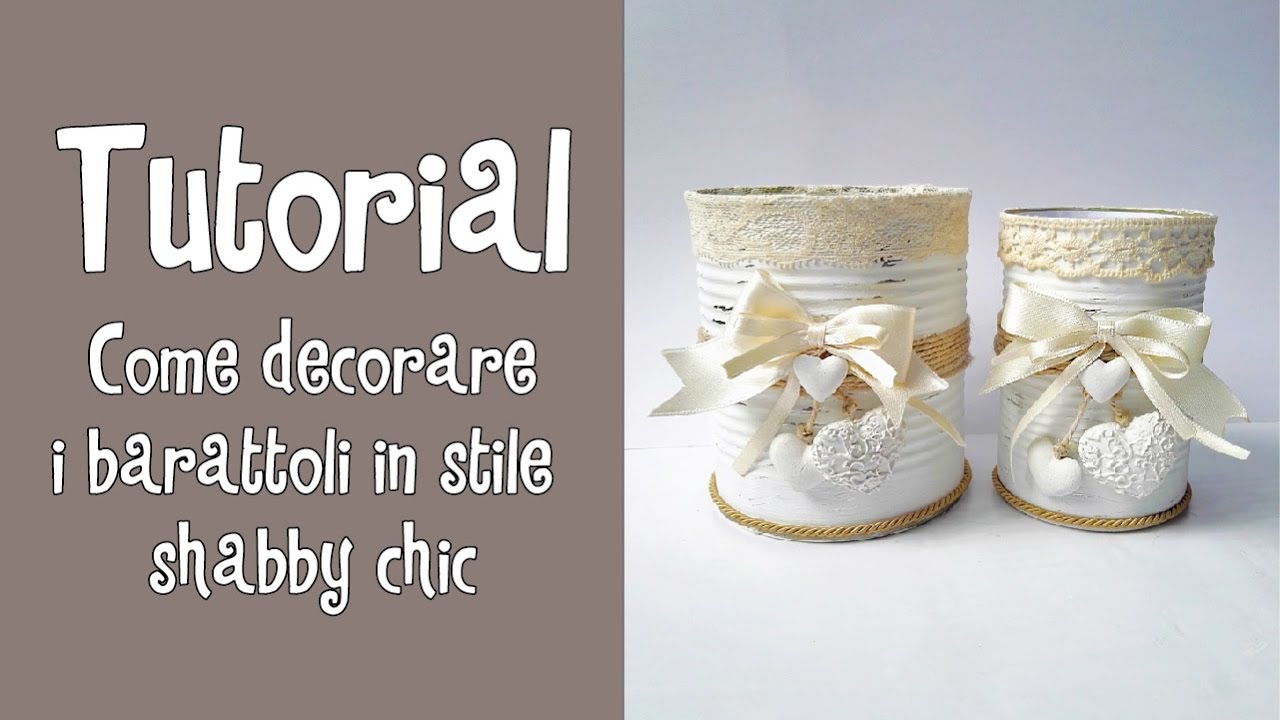 Tutorial COME DECORARE I BARATTOLI IN STILE SHABBY CHIC (Riciclo creativo) ^:^)