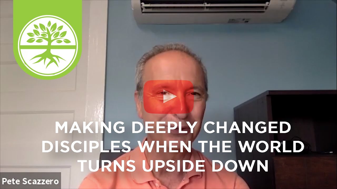 Making Deeply Changed Disciples When the World Turns Upside Down  | Pete Scazzero