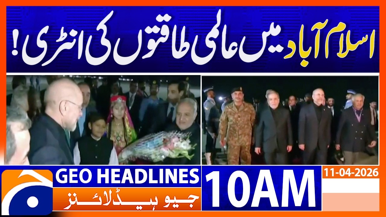 Big Diplomatic Move: World Powers Arrive in Islamabad | Geo News 10 AM Headlines | 11 April 2026