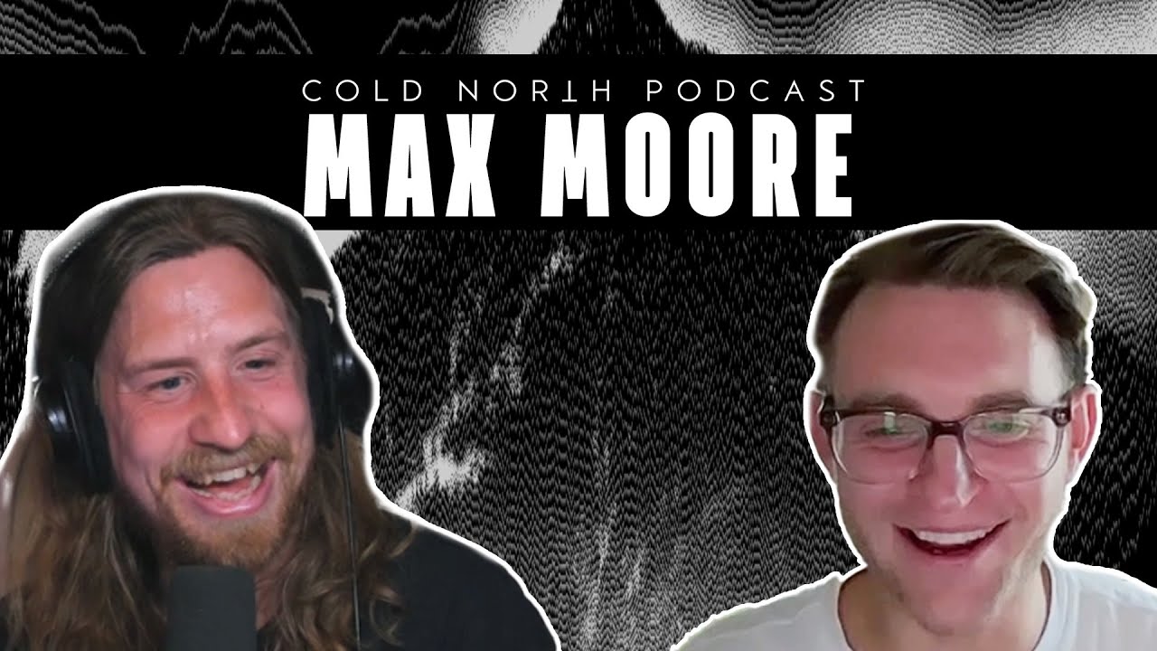 Max Moore | Cold North Podcast #6