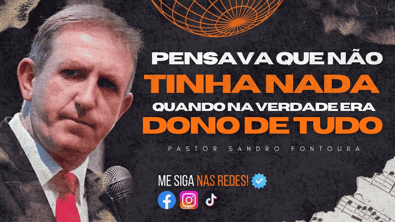 PENSAVA QUE NÃO TINHA NADA, QUANDO NA VERDADE ERA DONO DE TUDO! ( Pastor Sandro Fontoura )