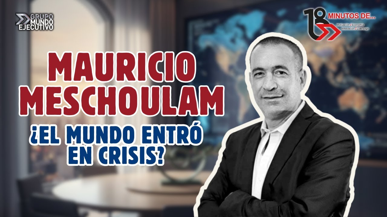 El mundo en crisis: ¿dónde queda México? Mauricio Meschoulam explica lo que está pasando en 18 Min