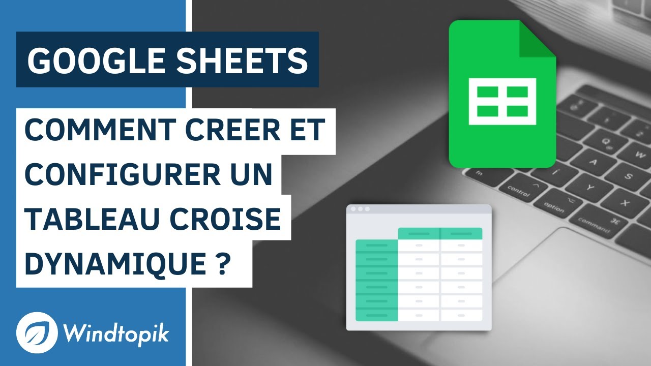 GOOGLE SHEETS : COMMENT CREER ET CONFIGURER UN TABLEAU CROISE DYNAMIQUE ?