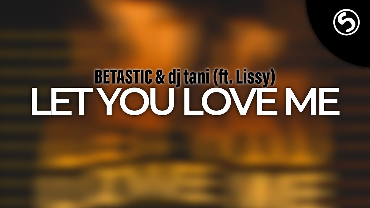 BETASTIC & dj tani - Let You Love Me (ft. Lissy) (Original Version)