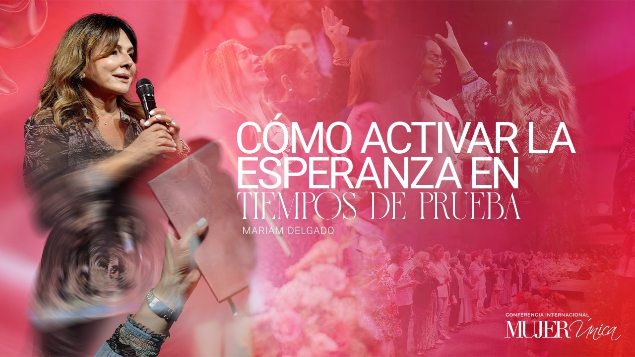 Cómo activar la esperanza en tiempos de prueba | Conferencia Mujer Unica | @MariamJDelgado