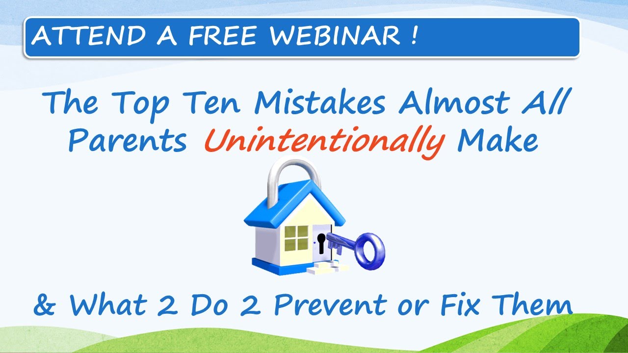 The Top Ten Mistakes Almost All Parents Unintentionally Make & What 2 Do 2 Prevent or Fix Them