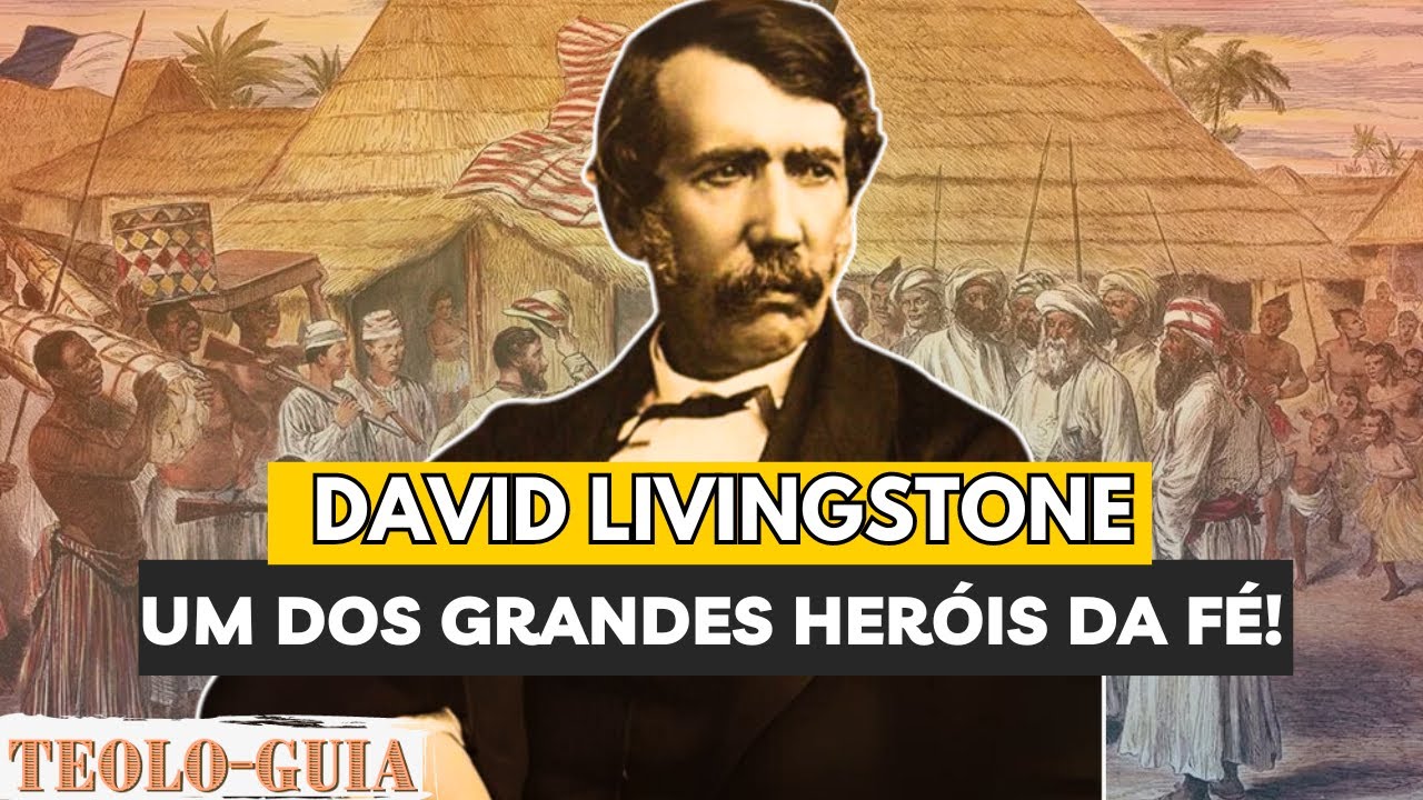 David Livingstone O Herói da Fé e Missionário Desbravador da África