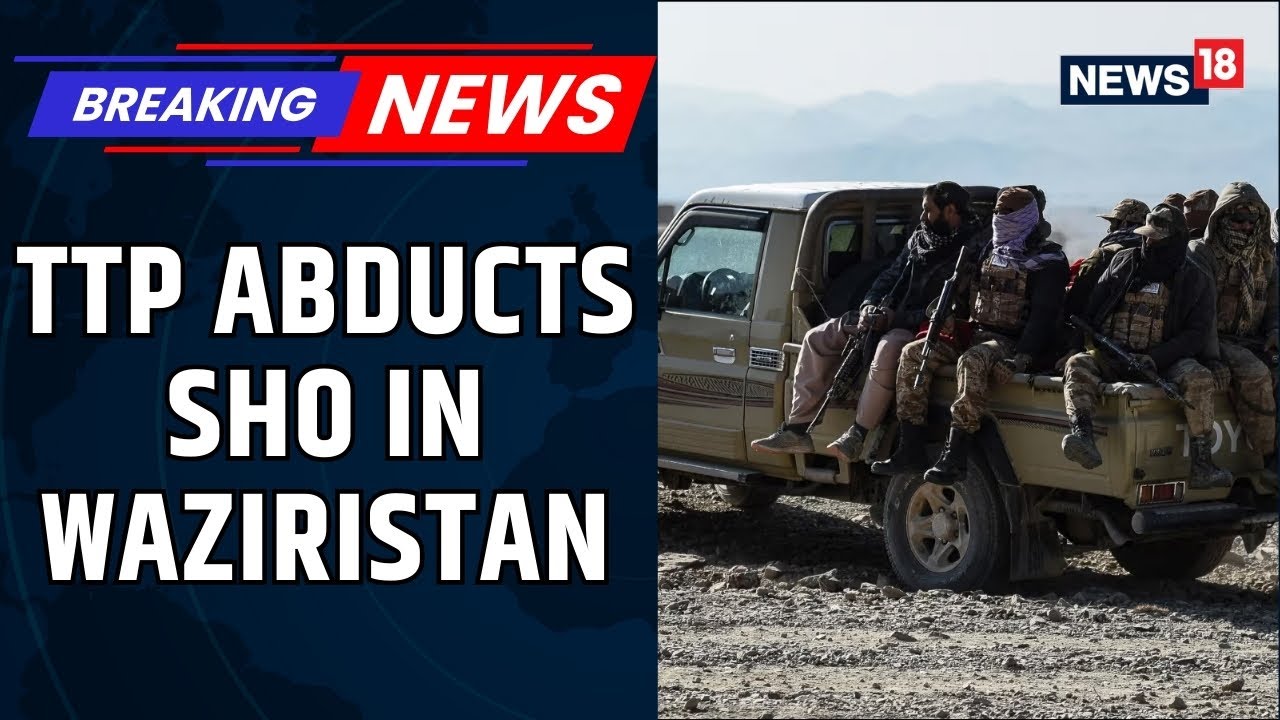 Pak Unrest | TTP Terrorists Abduct SHO Of Datta Khel Police Station In North Waziristan | News18