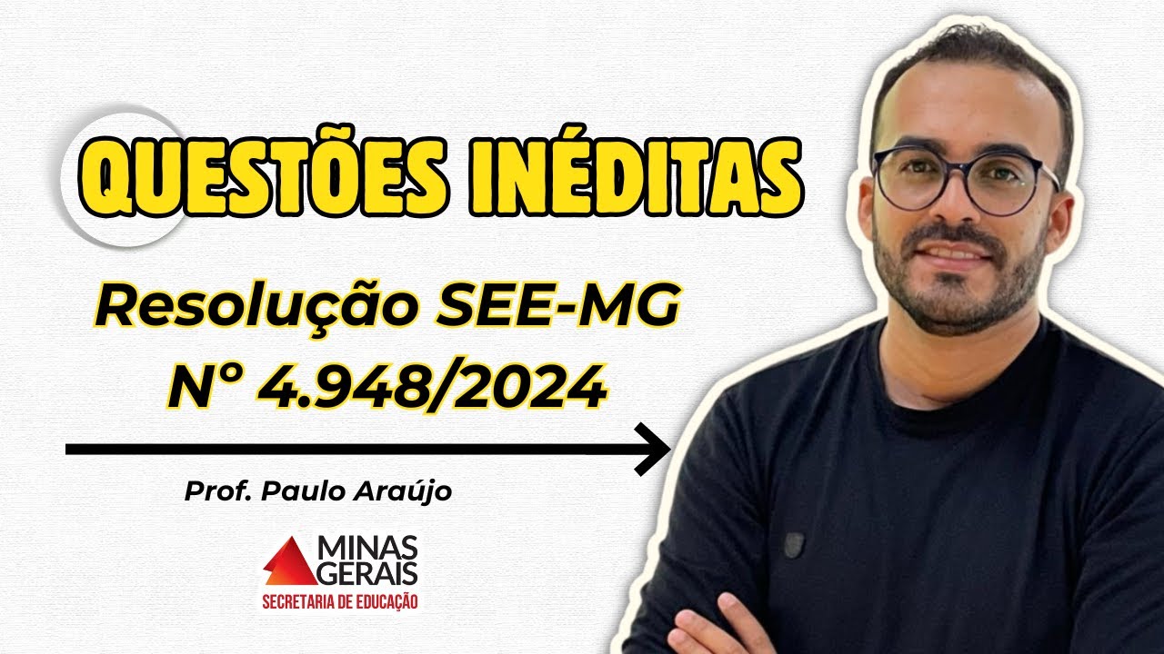 QUESTÕES INÉDITAS - RESOLUÇÃO SEE-MG Nº 4.948/24 - Prof. Paulo Araújo