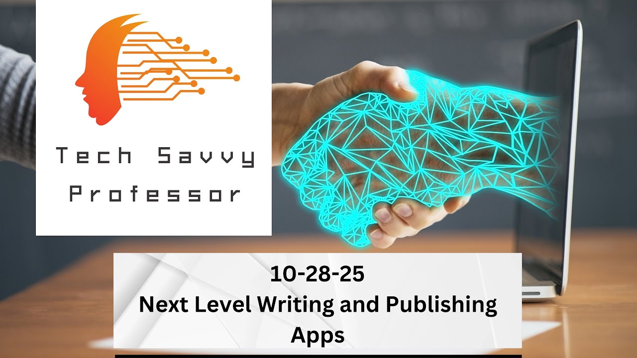 Tech Savvy Professor - 10-28-25 - Next-Level Writing and Publishing Apps